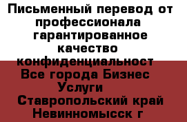 Письменный перевод от профессионала, гарантированное качество, конфиденциальност - Все города Бизнес » Услуги   . Ставропольский край,Невинномысск г.